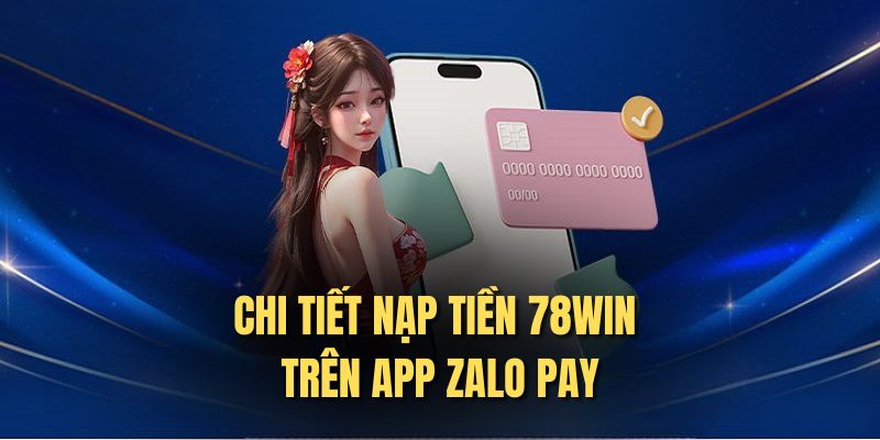 Chi tiết nạp tiền 78win trên app Zalo Pay