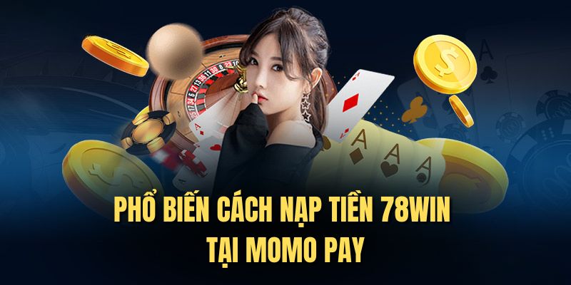 Phổ biến cách nạp tiền 78win tại Momo Pay